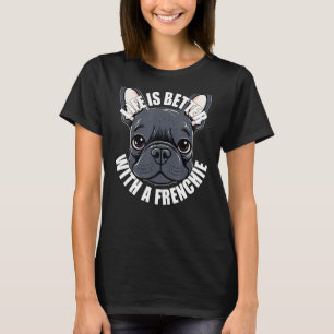 French Bulldog   With a Frenchie Dog T-Shirt