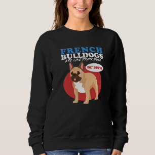 French Bulldogs Are Like Other Dogs Dog Owner Fren Sweatshirt