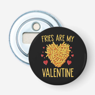 French Fries Are My Valentine Bottle Opener