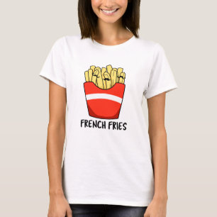 French Fries Funny Fast Food Pun  T-Shirt
