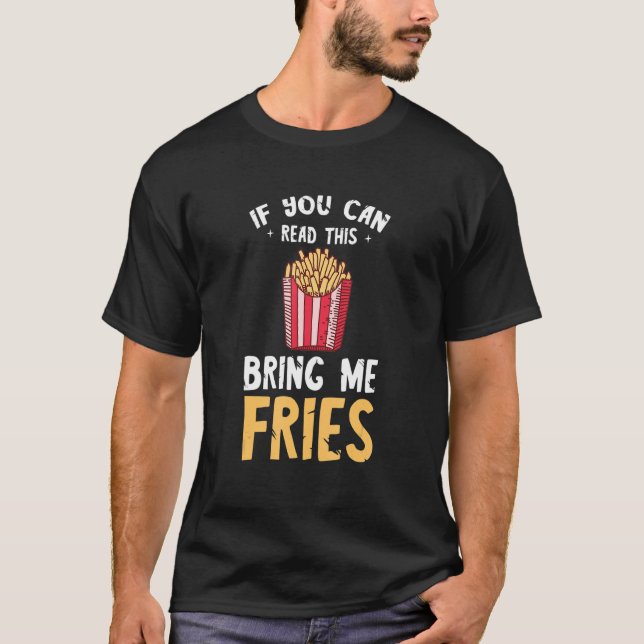French Fries If You Could Read This Fastfood Food  T-Shirt (Front)