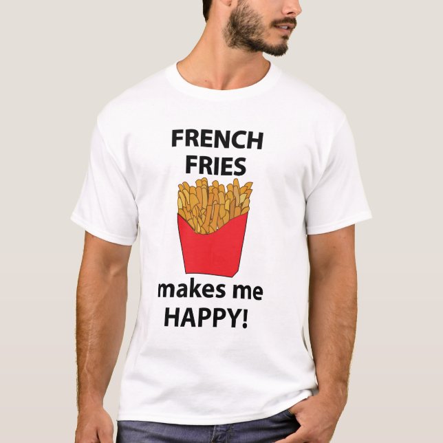French Fries Makes Me Happy French Fries T-Shirt (Front)