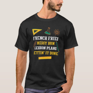 French Fries Messy Bun Lesson Plans Funny Teacher T-Shirt