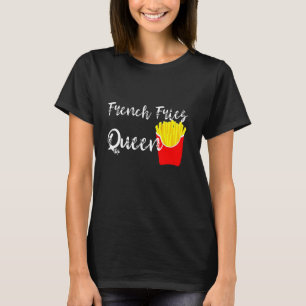 French Fries Queen Fast Food Fried Potato French F T-Shirt