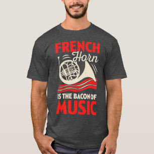 French Horn Is The Bacon Of Music T-Shirt