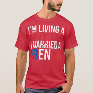 French Marriage Im living a Fairytale i married a T-Shirt