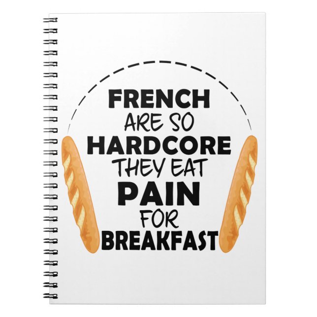 French People Eat Pain For Breakfast Funny Bread Notebook (Front)