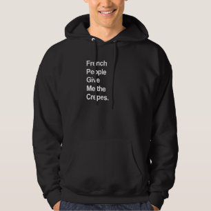 French People Give Me the Crepes - Funny Hoodie