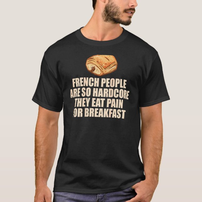 French People Hardcore Eat Pain Breakfast Pun Meme T-Shirt (Front)