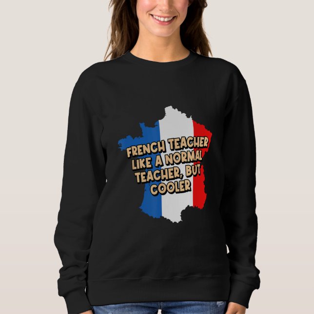 French Teacher Is Normal but Cooler Funny Teaching Sweatshirt (Front)