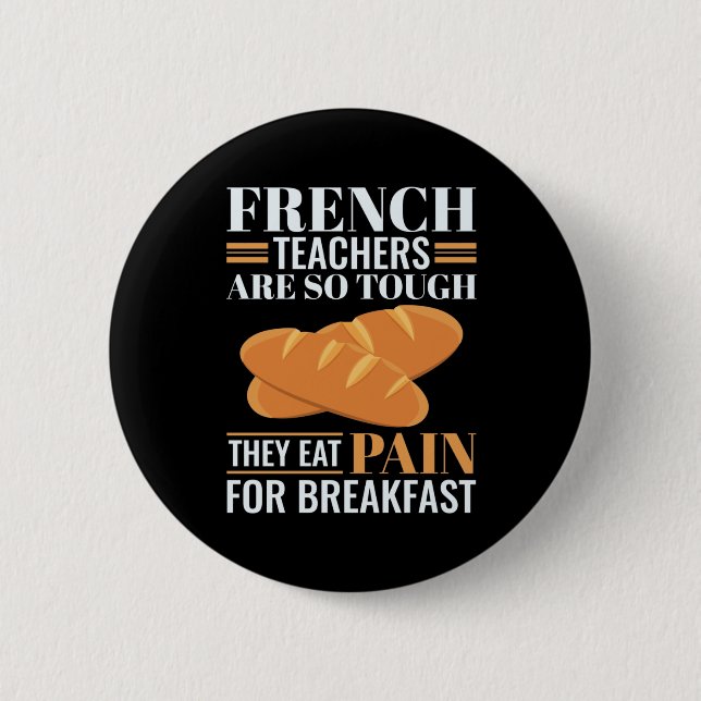 French Teachers Are So Tough They Eat Pain Funny T 6 Cm Round Badge (Front)