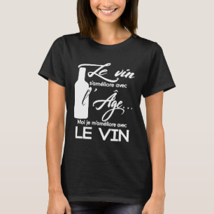 French Wine improves the age Im getting better wit T-Shirt