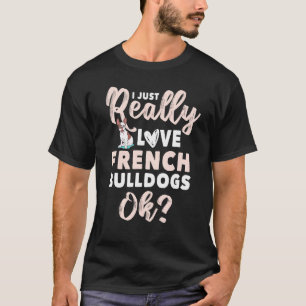 Frenchie Clothes I Just Really Love French Bulldog T-Shirt