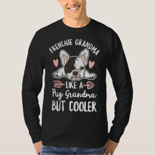 Frenchie Dog Quote For Your Frenchie Grandma T-Shirt