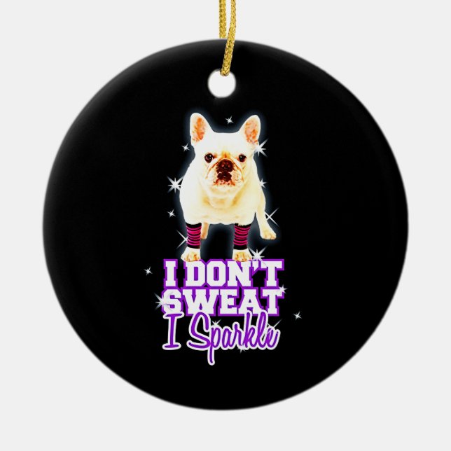 Frenchie Gift | I Don't Sweat I Sparkle Ceramic Tree Decoration (Front)