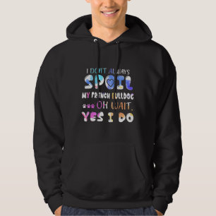 Frenchie I Dont Always Spoil My French Bulldog Oh Hoodie