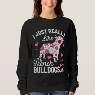 Frenchie I Just Really Like French Bulldog Ok Cut Sweatshirt