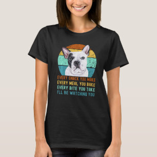 Frenchie Or French Bulldog Dog Every Snack You Mak T-Shirt