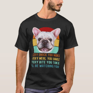 Frenchie or French Bulldog Dog Every Snack you Mak T-Shirt