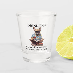 Frenchie Reading Drinking May Cause Memory Loss Shot Glass