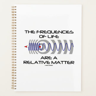 Frequencies Of Life Are A Relative Matter Physics Planner