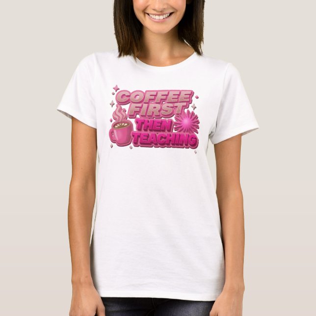 Fresh COFEE FIRST THEN TEACHING Original Design T-Shirt (Front)
