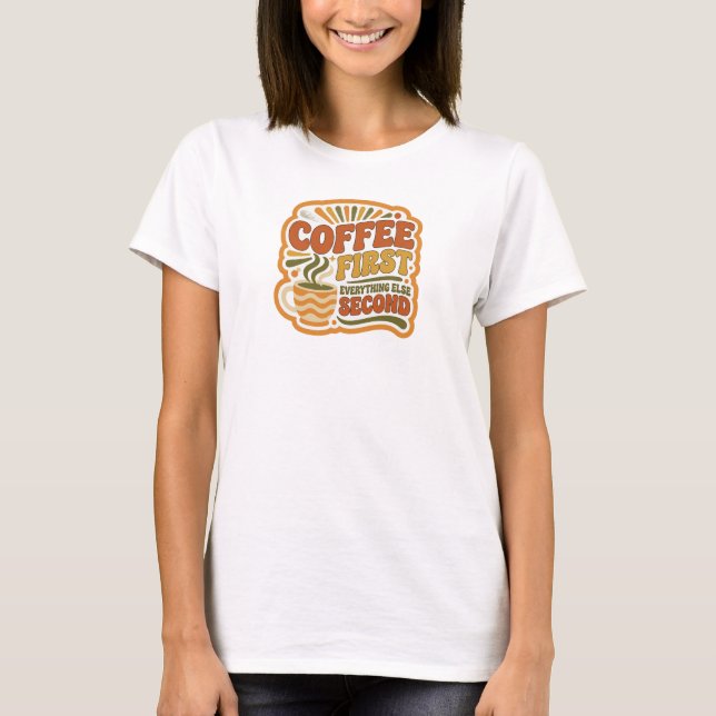 Fresh COFFEE FIRST EVERYTHING SECOND Wearable Art T-Shirt (Front)