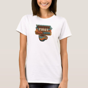 Fresh COFFEE FIRST THEN WORK Style Statement T-Shirt