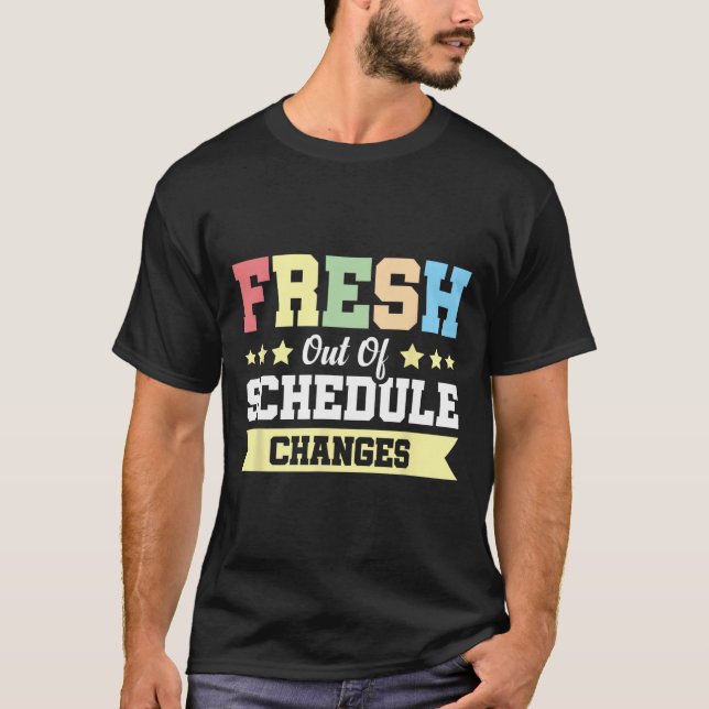 Fresh Out Of Schedule Changes  T-Shirt (Front)