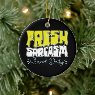Fresh Sarcasm Served Daily Funny Sarcasm Saying Ceramic Tree Decoration