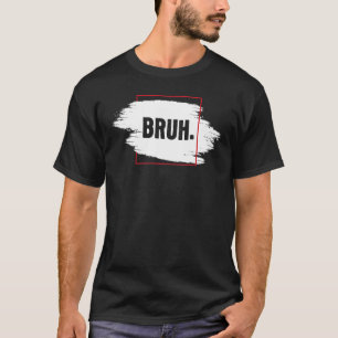 Fresh Seriously Bruh Brah Bro Dude Hip Hop Urban S T-Shirt