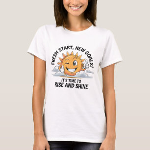 Fresh Start, New Goals! - Rise and Shine T-Shirt