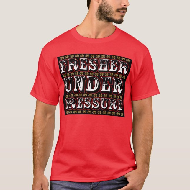 Fresher Under Pressure (black) T-Shirt (Front)