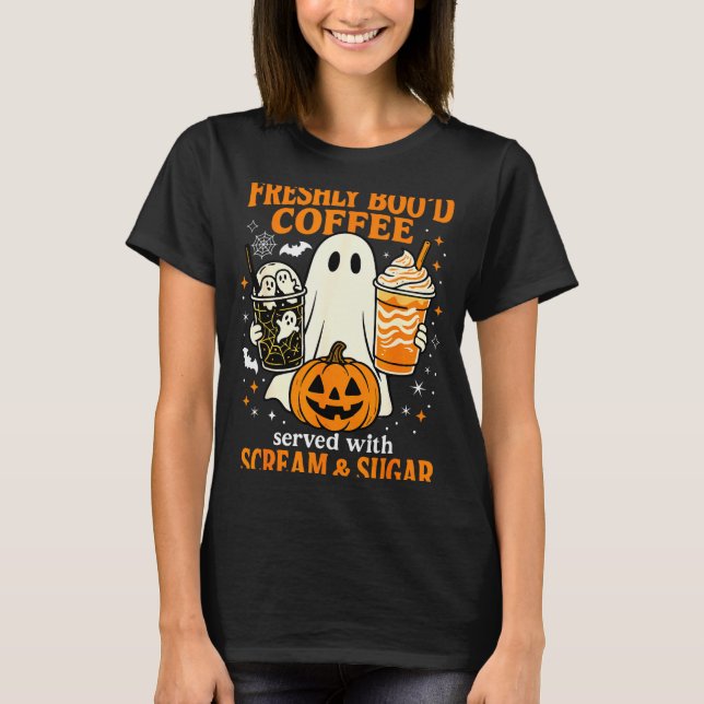 Freshly Boo'd Coffee Served With Scream And Sugar  T-Shirt (Front)