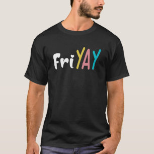 Fri Yay Friday Fun Teacher TGIF Friyay School T-Shirt