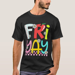 Fri-yay Happy Friday Funny Weekend Teacher Back To T-Shirt