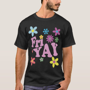 Fri Yay Happy Friday Teacher TGIF Friyay School T-Shirt