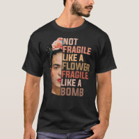 Frida Kahlo Not Fragile Like A Flower Fragile Like