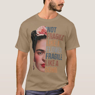Frida Kahlo Not Fragile Like A Flower Fragile Like T-Shirt