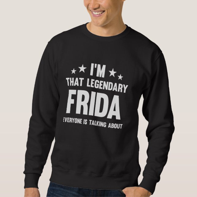 Frida Personal First Name I'm That Legendary Funny Sweatshirt (Front)