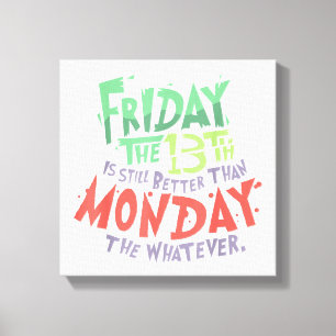 Friday the 13th is Better Than Monday the Whatever Canvas Print
