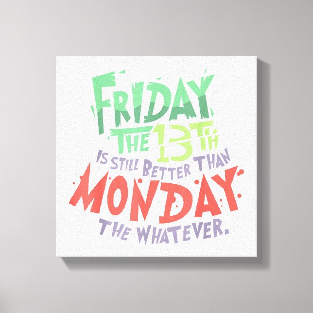 Friday the 13th is Better Than Monday the Whatever Canvas Print (Front)