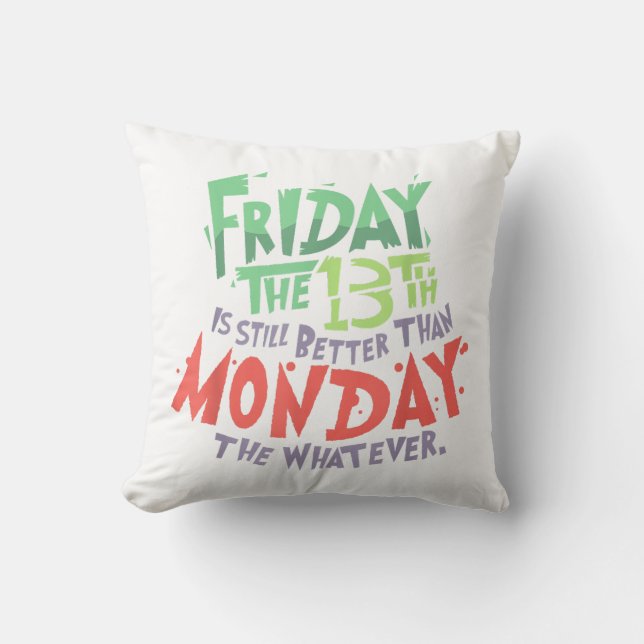 Friday the 13th is Better Than Monday the Whatever Cushion (Front)