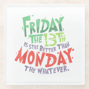 Friday the 13th is Better Than Monday the Whatever Glass Coaster