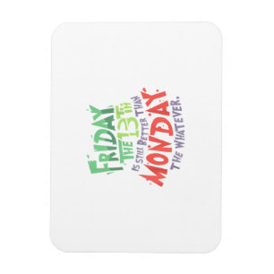 Friday the 13th is Better Than Monday the Whatever Magnet