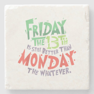 Friday the 13th is Better Than Monday the Whatever Stone Coaster