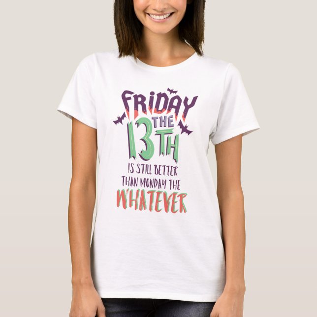 Friday the 13th is Still Better Than Monday // T-Shirt (Front)