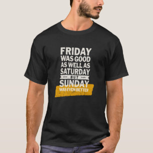 Friday Was Good As Well As Saturday - Funny Text T-Shirt
