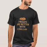 Fridays Better With Challah Jewish Bread Baker Han T-Shirt<br><div class="desc">Fridays Better With Challah Jewish Bread Baker Hanukkah</div>