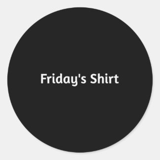 Fridays Shirt. Funny Days Of The Week  Classic Round Sticker